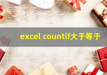 excel countif大于等于